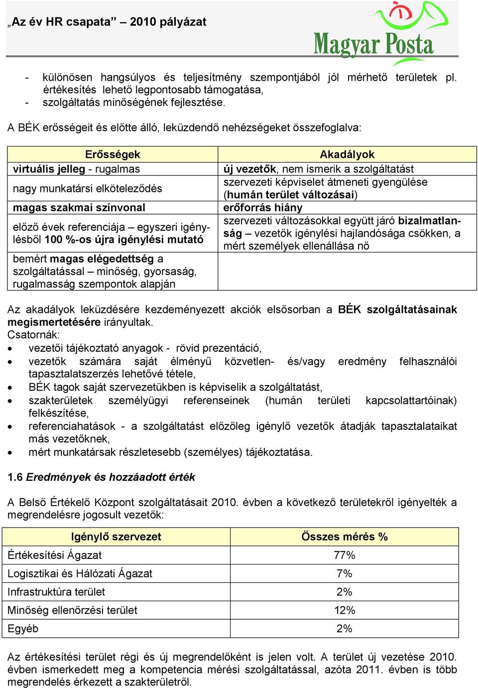 igénylésből 100 %-os újra igénylési mutató bemért magas elégedettség a szolgáltatással minőség, gyorsaság, rugalmasság szempontok alapján Akadályok új vezetők, nem ismerik a szolgáltatást szervezeti