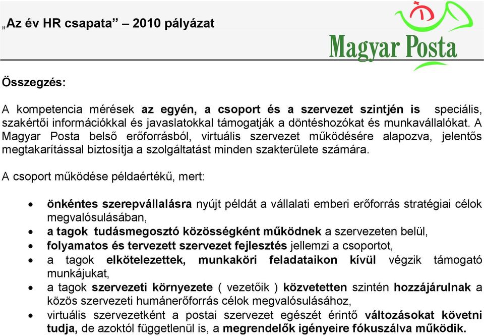 A csoport működése példaértékű, mert: önkéntes szerepvállalásra nyújt példát a vállalati emberi erőforrás stratégiai célok megvalósulásában, a tagok tudásmegosztó közösségként működnek a szervezeten