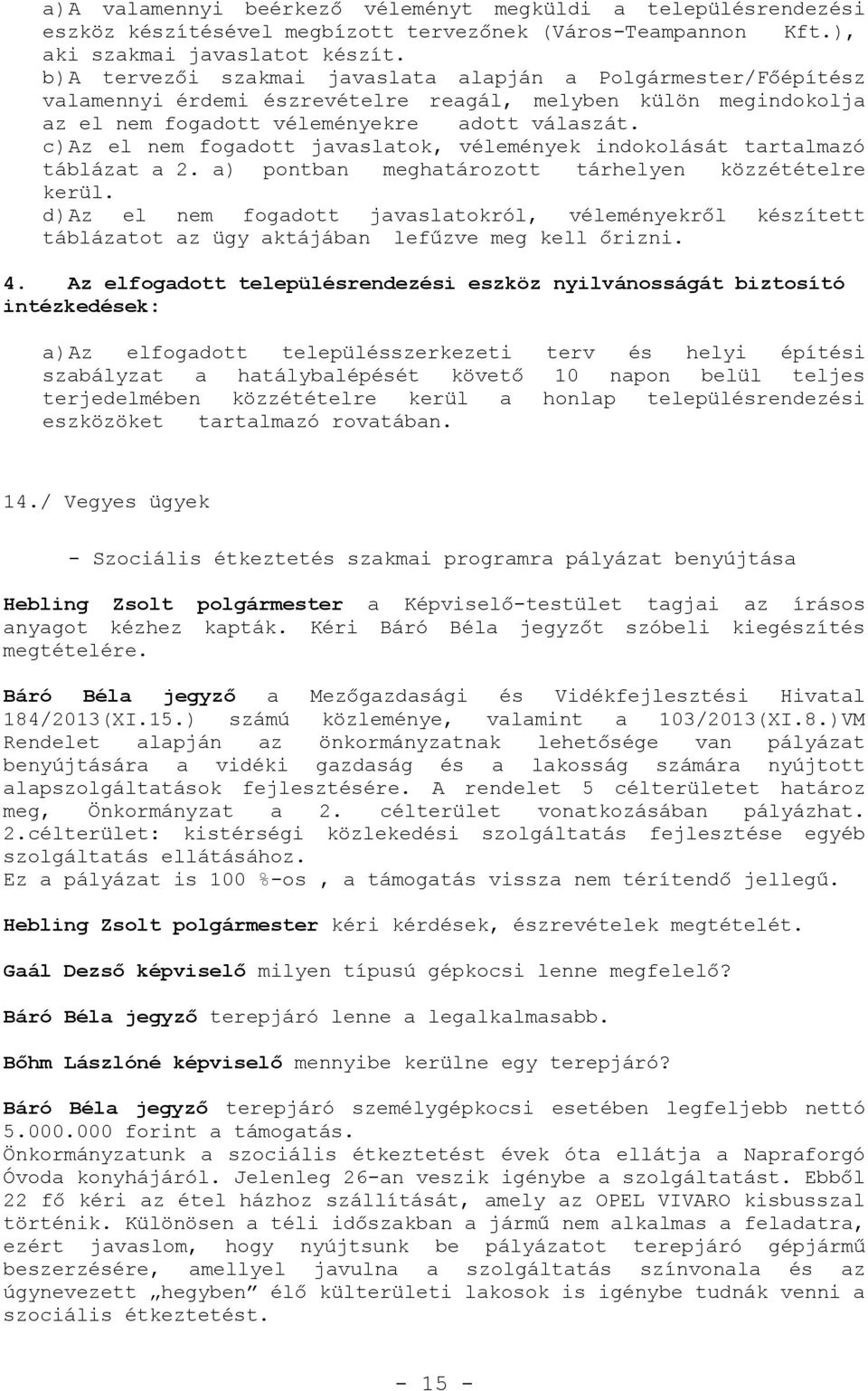 c) Az el nem fogadott javaslatok, vélemények indokolását tartalmazó táblázat a 2. a) pontban meghatározott tárhelyen közzétételre kerül.