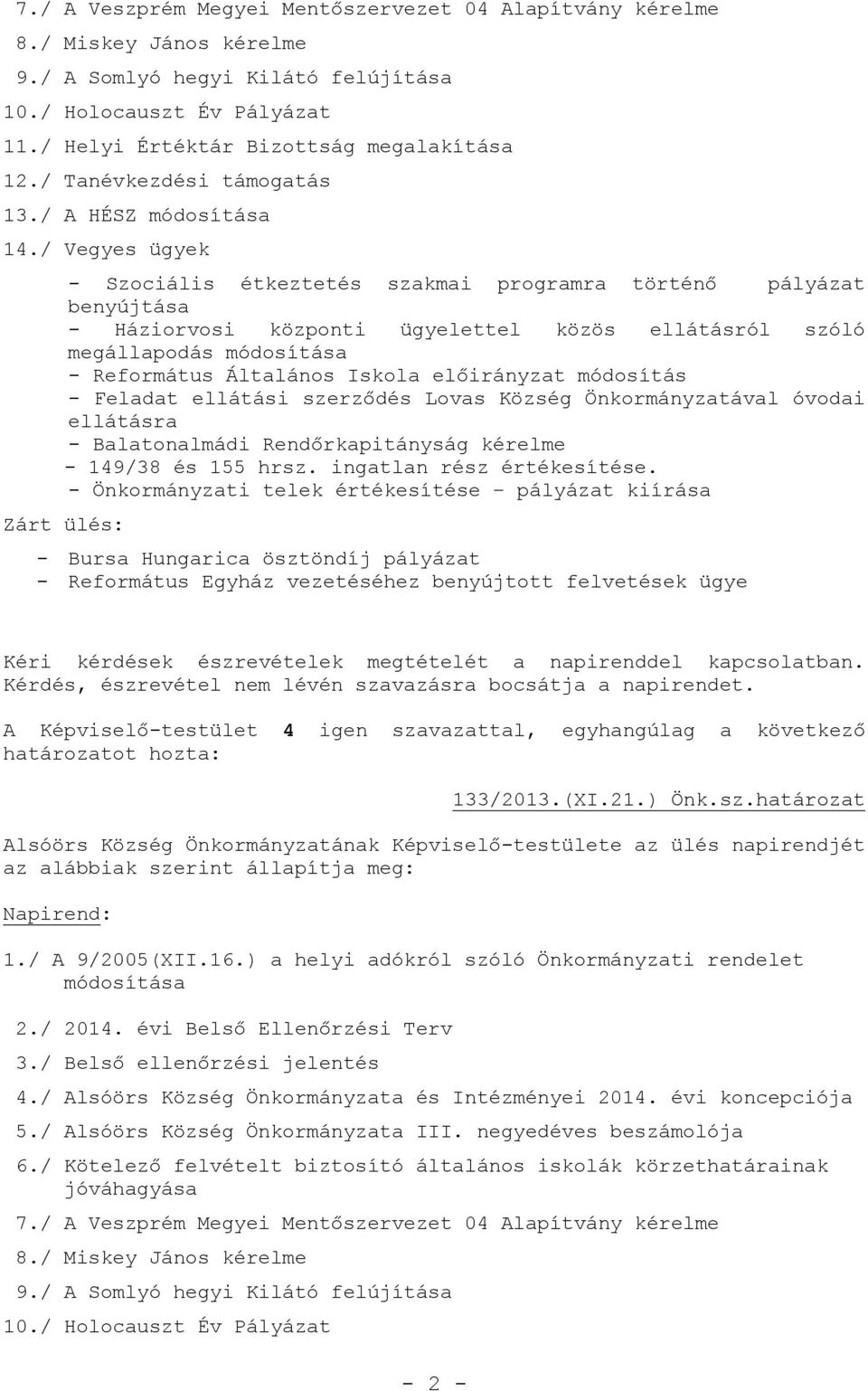 / Vegyes ügyek - Szociális étkeztetés szakmai programra történő pályázat benyújtása - Háziorvosi központi ügyelettel közös ellátásról szóló megállapodás módosítása - Református Általános Iskola