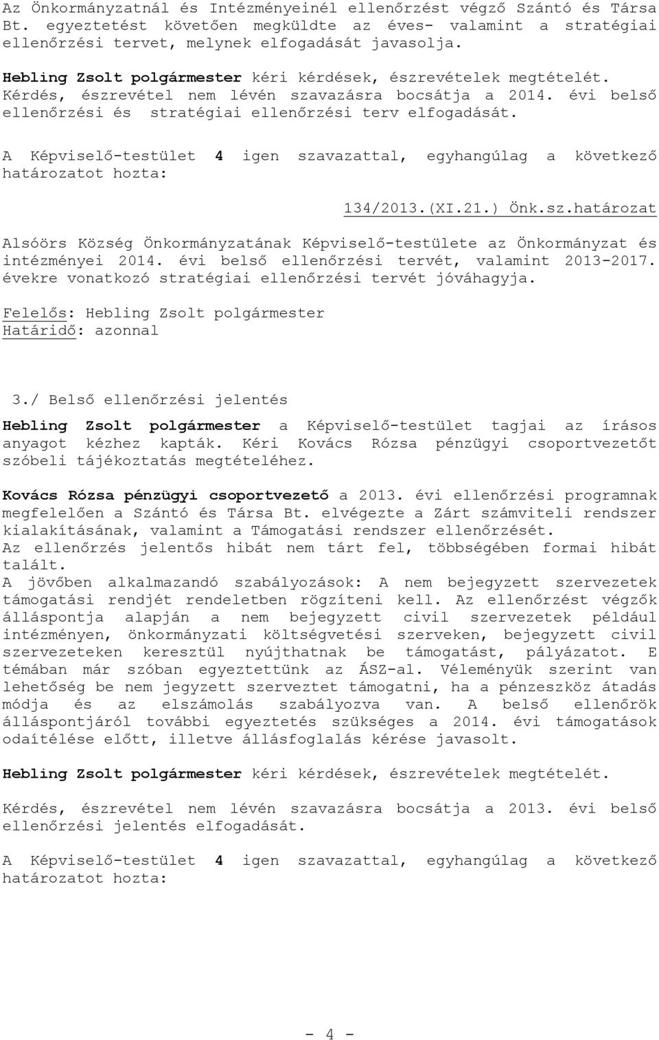 A Képviselő-testület 4 igen szavazattal, egyhangúlag a következő 134/2013.(XI.21.) Önk.sz.határozat Alsóörs Község Önkormányzatának Képviselő-testülete az Önkormányzat és intézményei 2014.