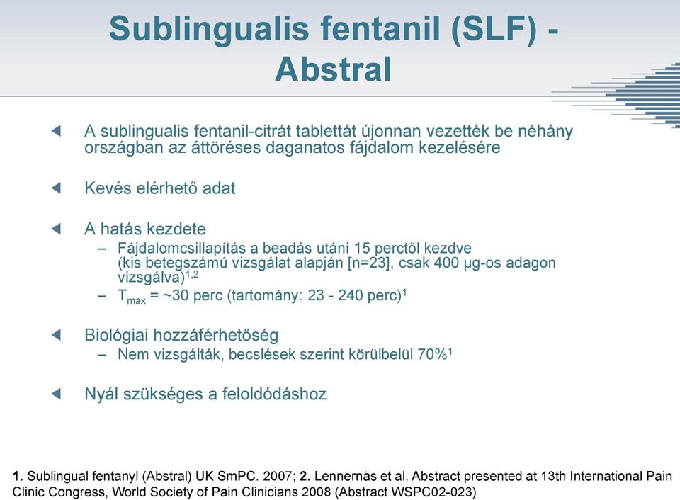 = ~30 perc (tartomány: 23-240 perc) 1 Biológiai hozzáférhetőség Nem vizsgálták, becslések szerint körülbelül 70% 1 Nyál szükséges a feloldódáshoz 1.