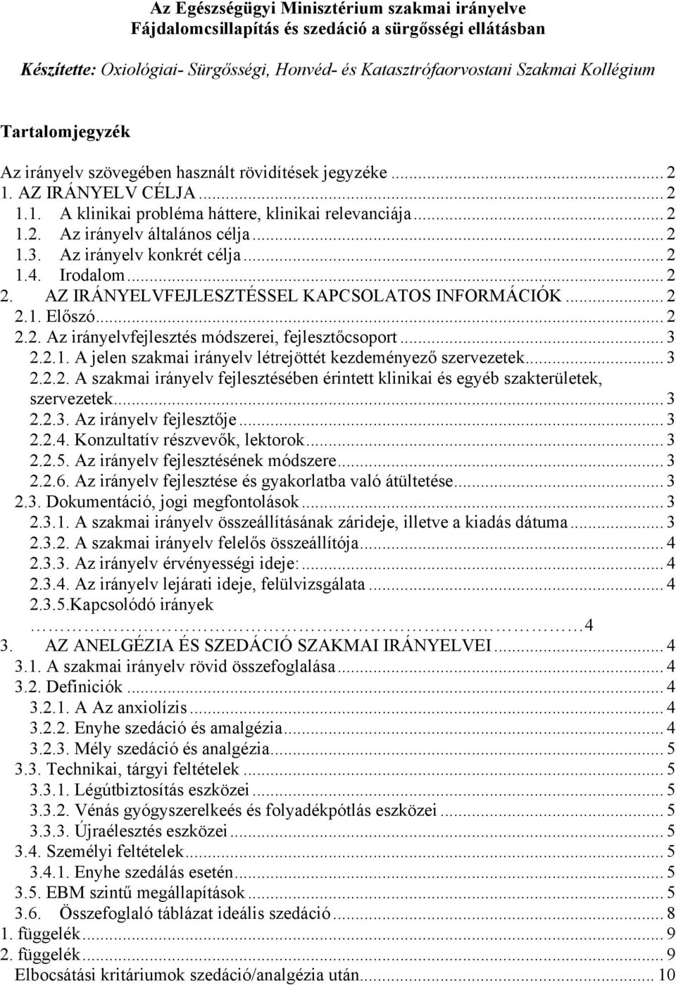 Az irányelv konkrét célja... 2 1.4. Irodalom... 2 2. AZ IRÁNYELVFEJLESZTÉSSEL KAPSOLATOS INFORMÁIÓK... 2 2.1. Előszó... 2 2.2. Az irányelvfejlesztés módszerei, fejlesztőcsoport... 3 2.2.1. A jelen szakmai irányelv létrejöttét kezdeményező szervezetek.