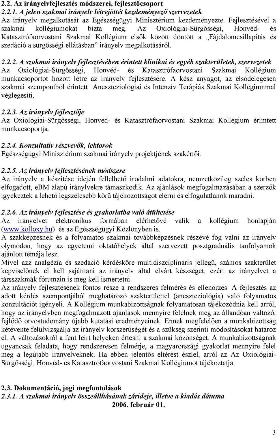 Az Oxiológiai-Sürgősségi, Honvéd- és Katasztrófaorvostani Szakmai Kollégium elsők között döntött a Fájdalomcsillapítás és szedáció a sürgősségi ellátásban irányelv megalkotásáról. 2.