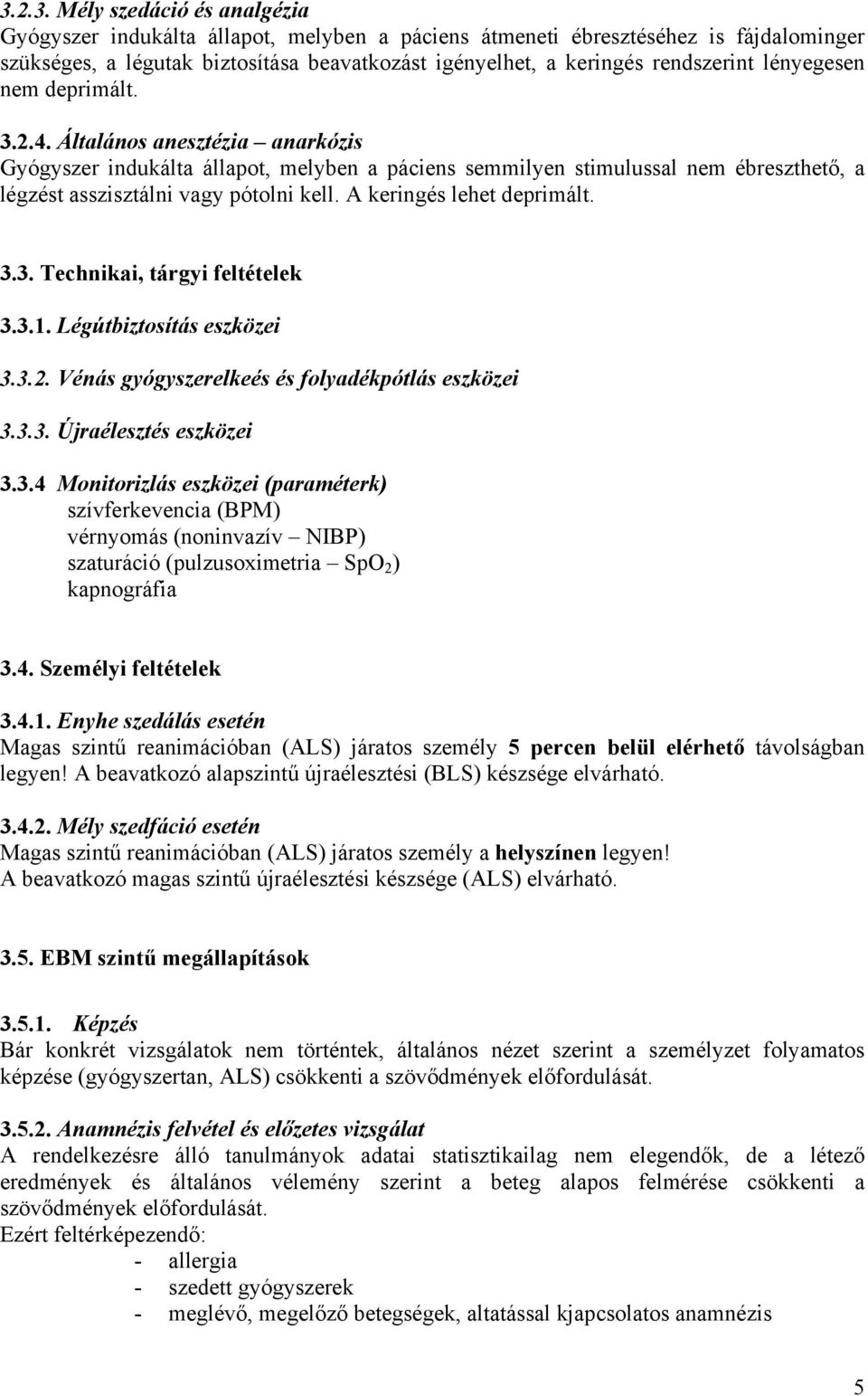 Általános anesztézia anarkózis Gyógyszer indukálta állapot, melyben a páciens semmilyen stimulussal nem ébreszthető, a légzést asszisztálni vagy pótolni kell. A keringés lehet deprimált. 3.