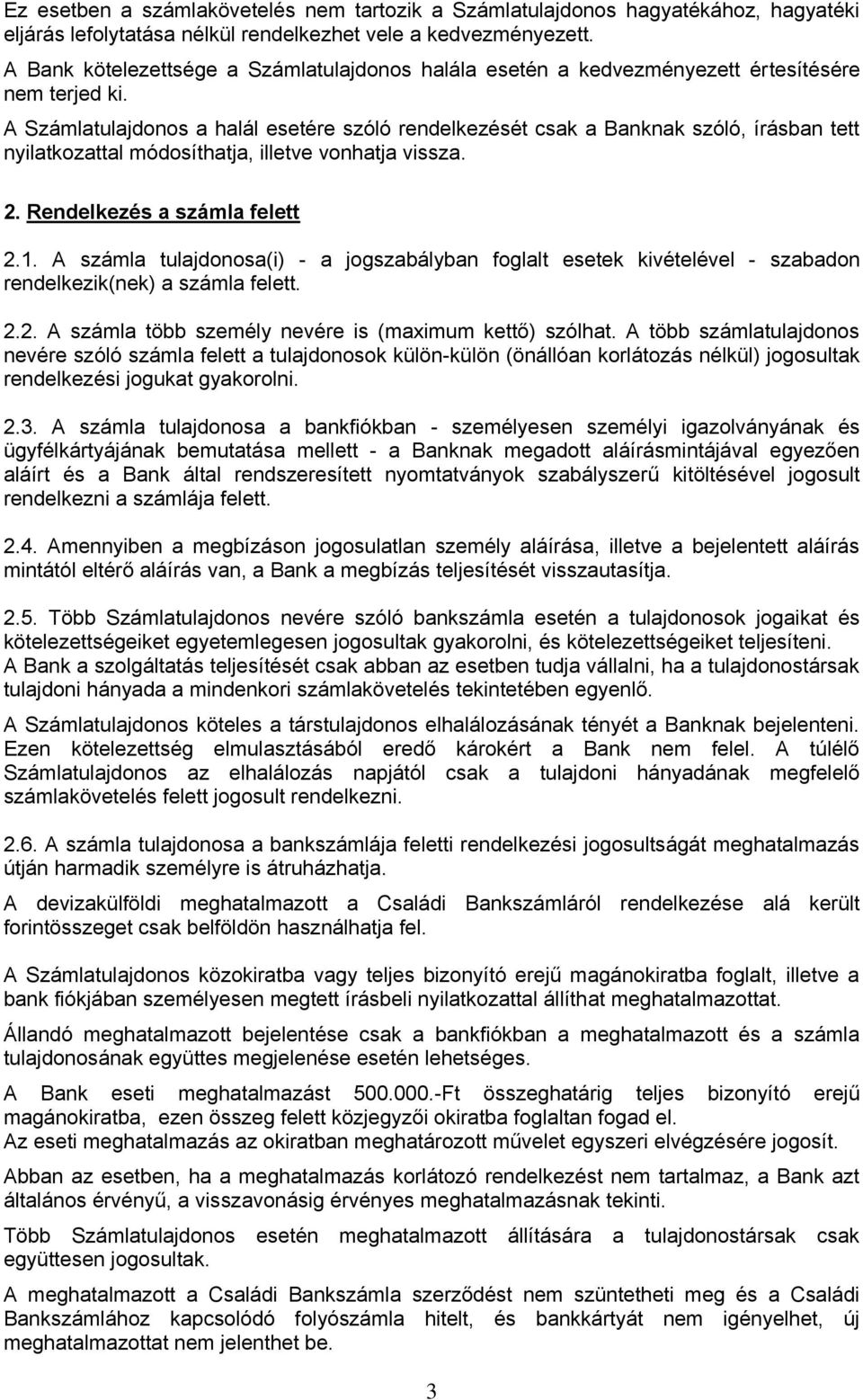 A Számlatulajdonos a halál esetére szóló rendelkezését csak a Banknak szóló, írásban tett nyilatkozattal módosíthatja, illetve vonhatja vissza. 2. Rendelkezés a számla felett 2.1.