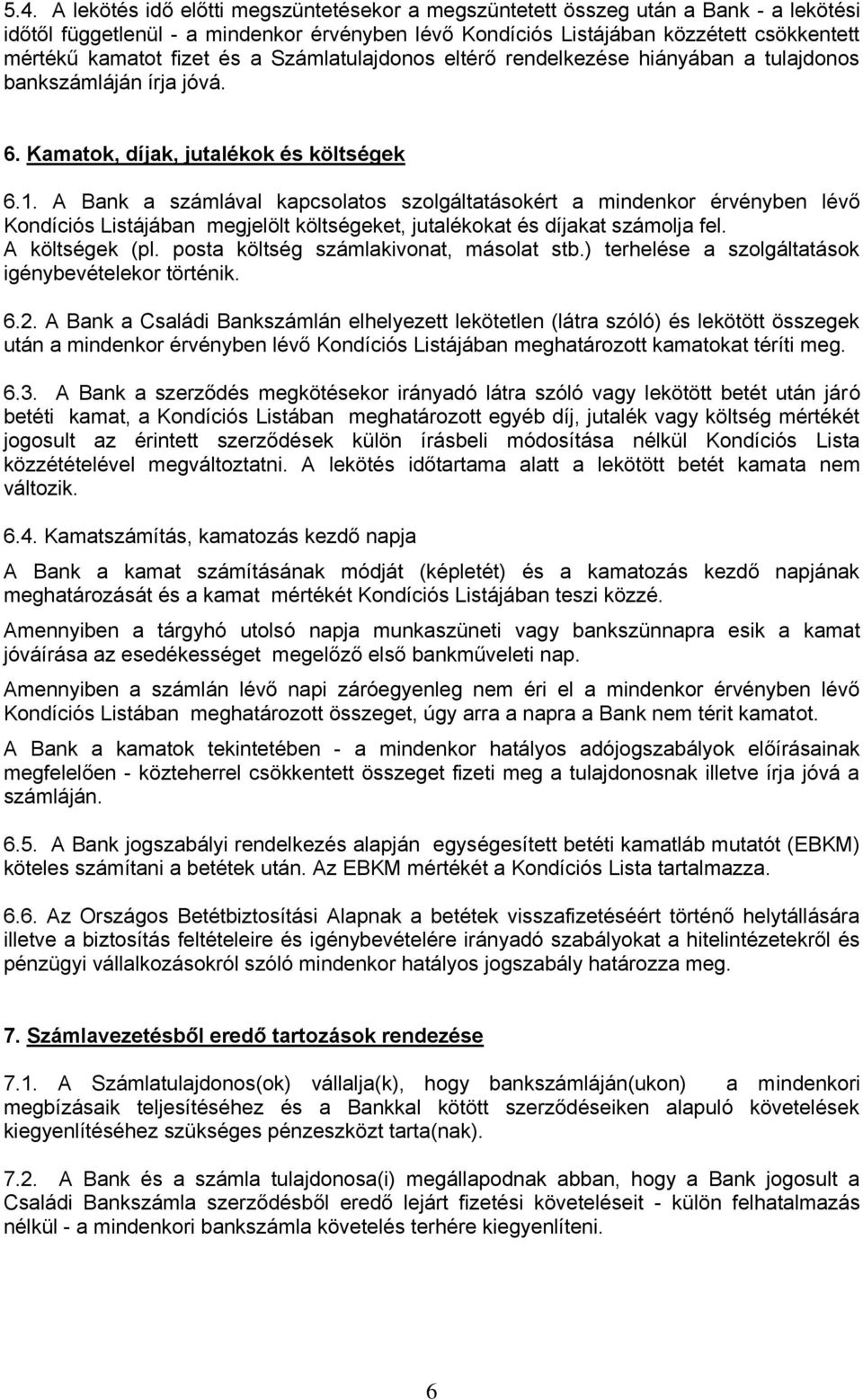 A Bank a számlával kapcsolatos szolgáltatásokért a mindenkor érvényben lévő Kondíciós Listájában megjelölt költségeket, jutalékokat és díjakat számolja fel. A költségek (pl.