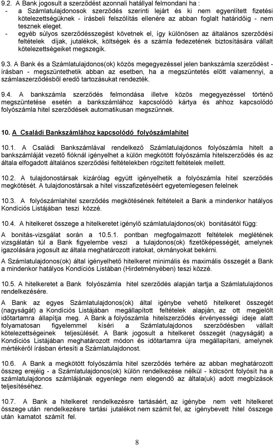 - egyéb súlyos szerződésszegést követnek el, így különösen az általános szerződési feltételek díjak, jutalékok, költségek és a számla fedezetének biztosítására vállalt kötelezettségeiket megszegik. 9.