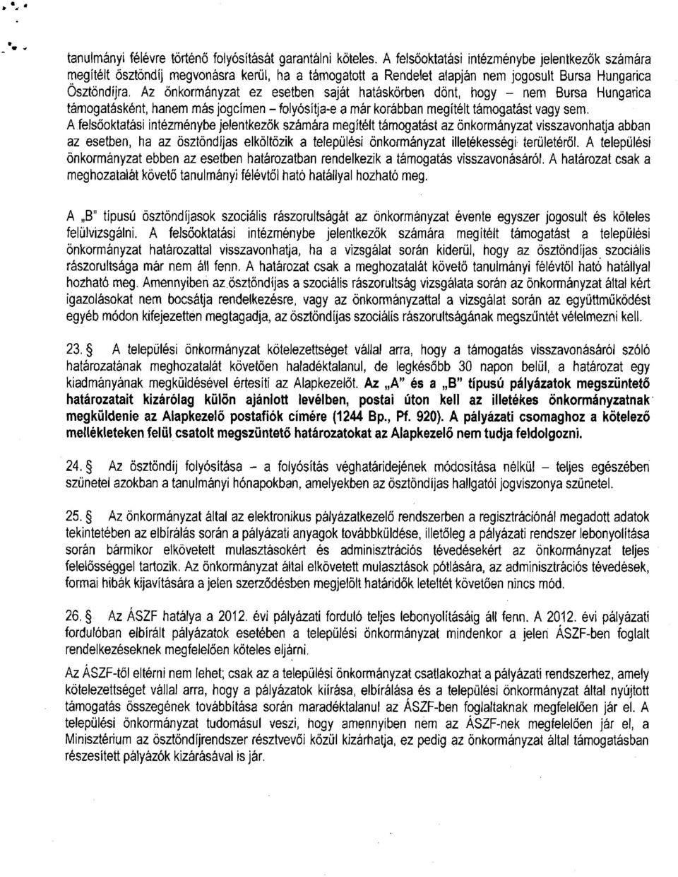 Az önkormányzat ez esetben saját hatáskörben dönt, hogy - nem Bursa Hungarica támogatásként, hanem más jogcímen - folyósítja-e a már korábban megítélt támogatást vagy sem.