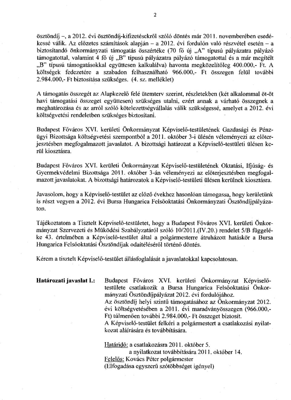 és a már megítélt B" típusú támogatásokkal együttesen kalkulálva) havonta megközelítőleg 400.000,- Ft. A költségek fedezetére a szabadon felhasználható 966.000,- Ft összegen felül további 2.984.