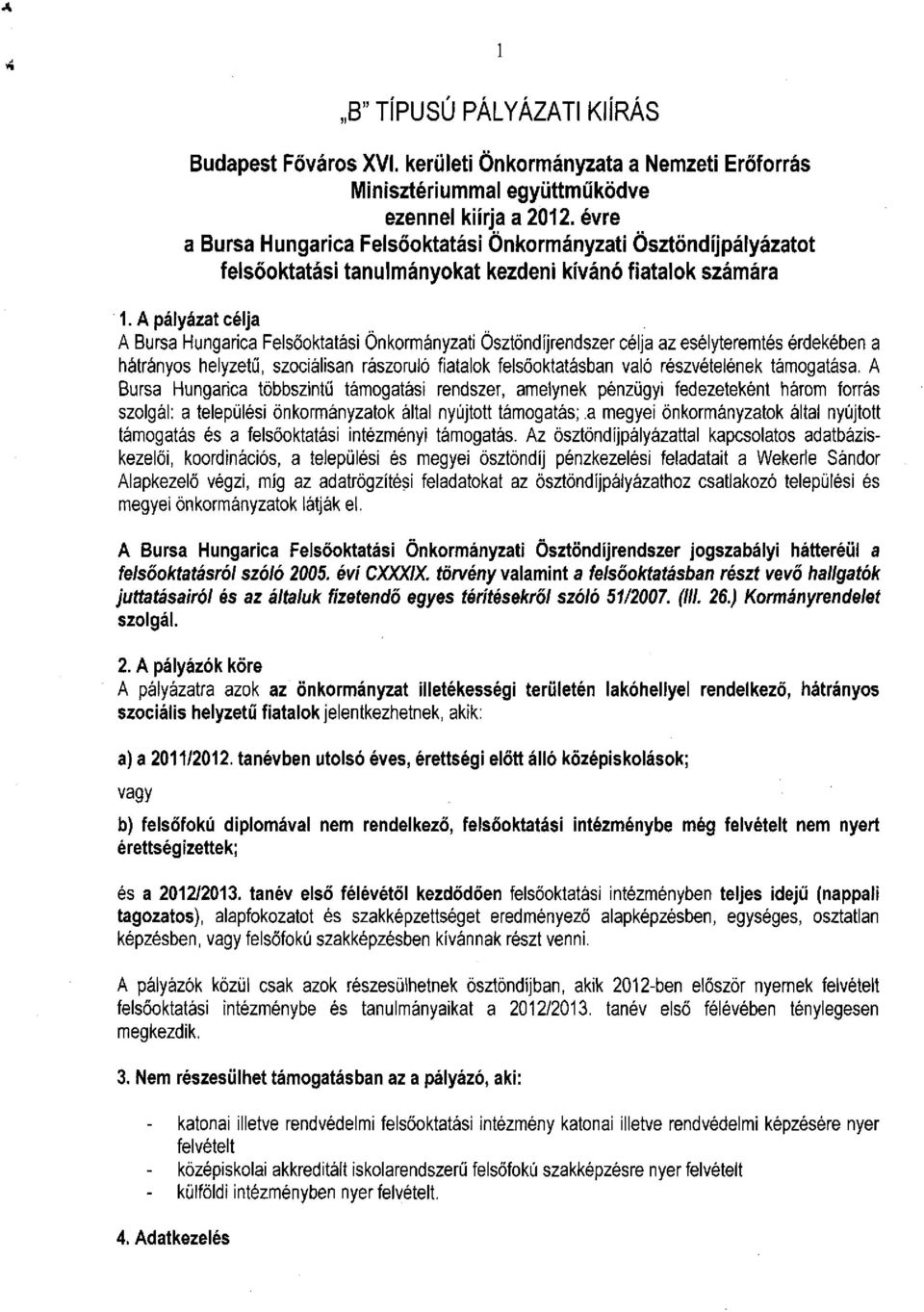 A pályázat célja A Bursa Hungarica Felsőoktatási Önkormányzati Ösztöndíjrendszer célja az esélyteremtés érdekében a hátrányos helyzetű, szociálisan rászoruló fiatalok felsőoktatásban való