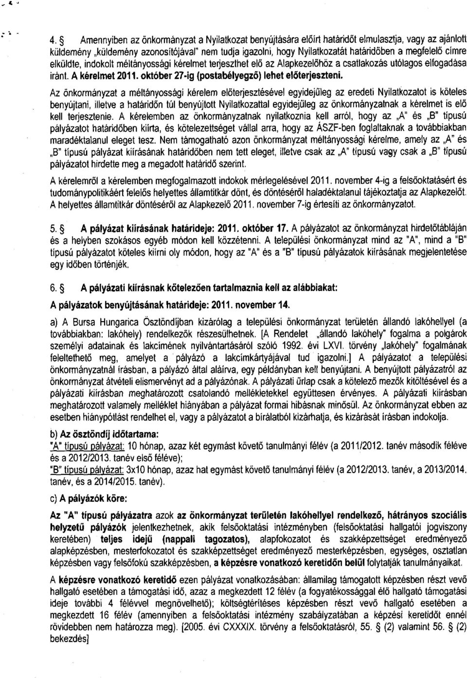 Az önkormányzat a méltányossági kérelem előterjesztésével egyidejűleg az eredeti Nyilatkozatot is köteles benyújtani, illetve a határidőn túl benyújtott Nyilatkozattal egyidejűleg az önkormányzatnak