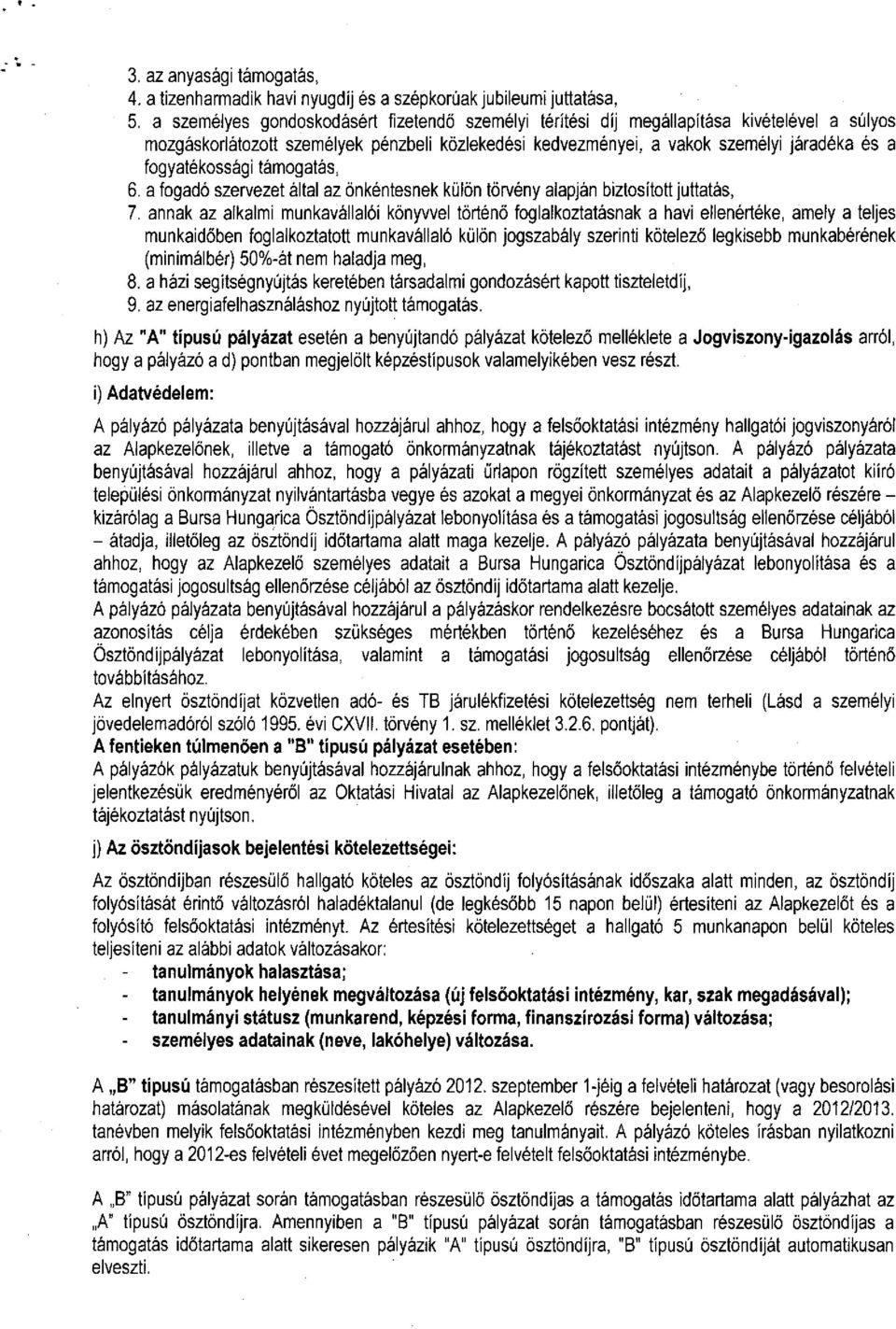 fogyatékossági támogatás, 6. a fogadó szervezet által az önkéntesnek külön törvény alapján biztosított juttatás, 7.