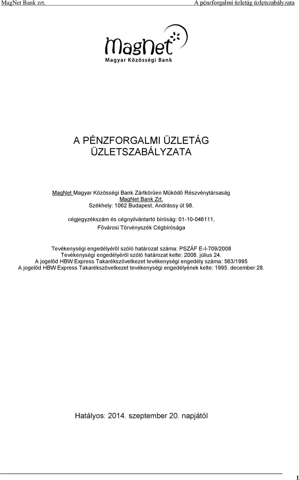 cégjegyzékszám és cégnyilvántartó bíróság: 01-10-046111, Fővárosi Törvényszék Cégbírósága Tevékenységi engedélyéről szóló határozat száma: PSZÁF