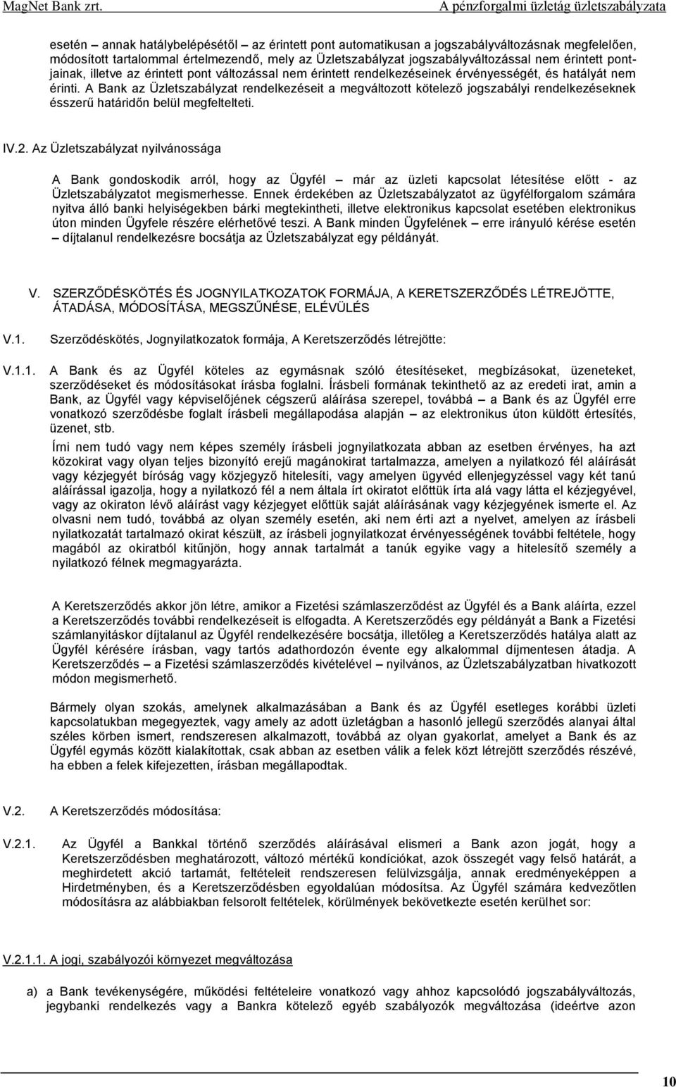 A Bank az Üzletszabályzat rendelkezéseit a megváltozott kötelező jogszabályi rendelkezéseknek ésszerű határidőn belül megfeltelteti. IV.2.