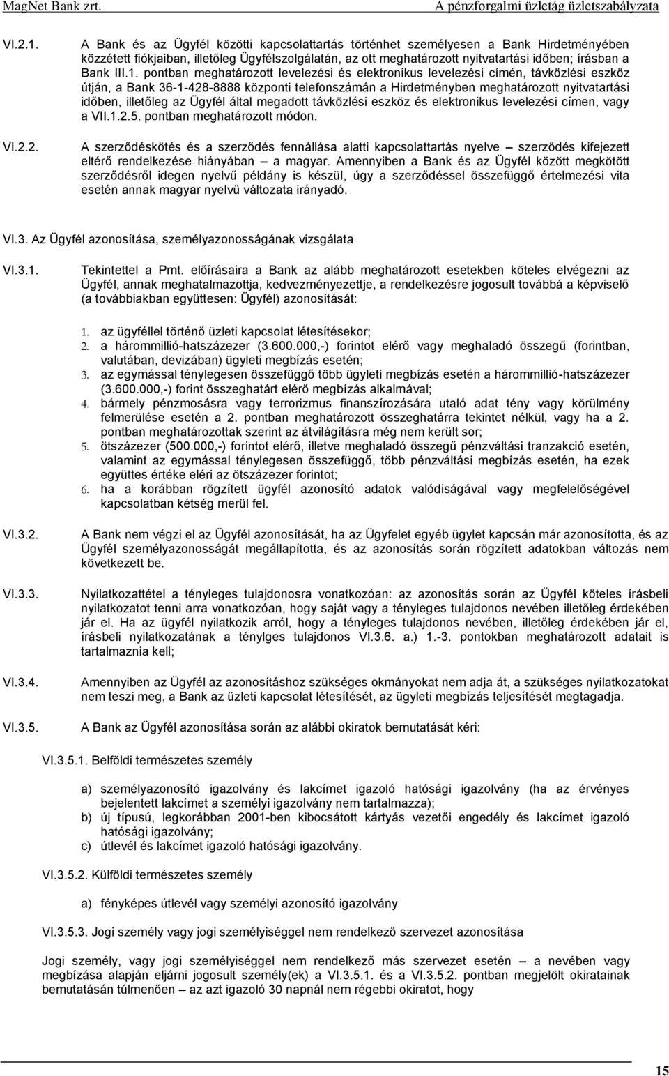 pontban meghatározott levelezési és elektronikus levelezési címén, távközlési eszköz útján, a Bank 36-1-428-8888 központi telefonszámán a Hirdetményben meghatározott nyitvatartási időben, illetőleg