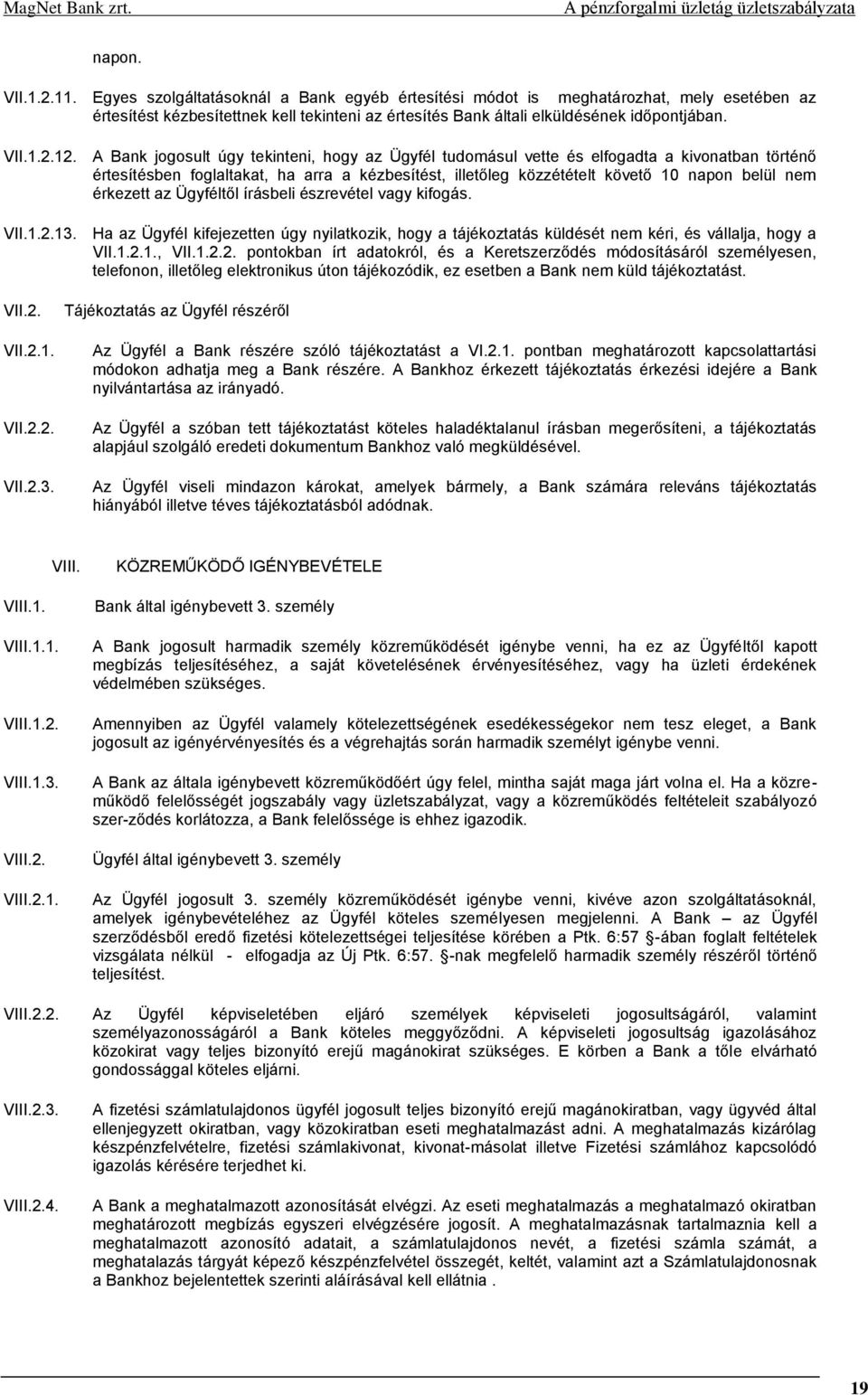 A Bank jogosult úgy tekinteni, hogy az Ügyfél tudomásul vette és elfogadta a kivonatban történő értesítésben foglaltakat, ha arra a kézbesítést, illetőleg közzétételt követő 10 napon belül nem