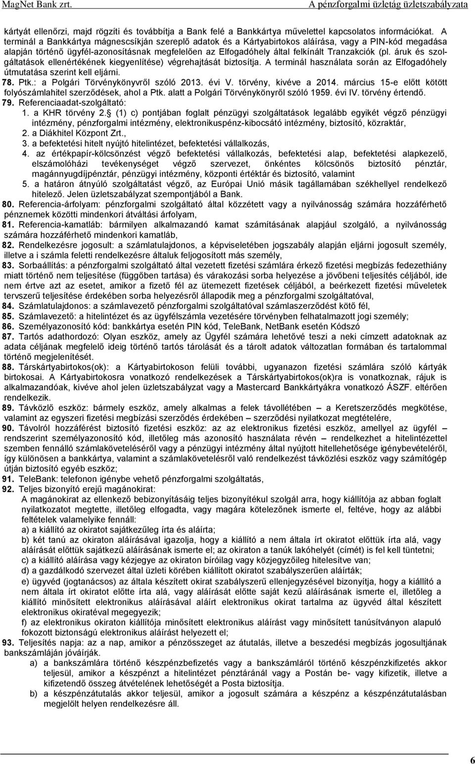 Tranzakciók (pl. áruk és szolgáltatások ellenértékének kiegyenlítése) végrehajtását biztosítja. A terminál használata során az Elfogadóhely útmutatása szerint kell eljárni. 78. Ptk.