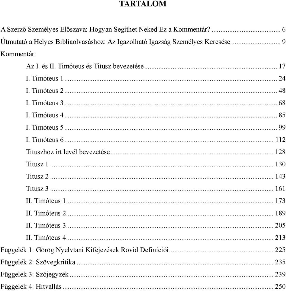 Timóteus 6... 112 Tituszhoz írt levél bevezetése... 128 Titusz 1... 130 Titusz 2... 143 Titusz 3... 161 II. Timóteus 1... 173 II. Timóteus 2... 189 II. Timóteus 3.