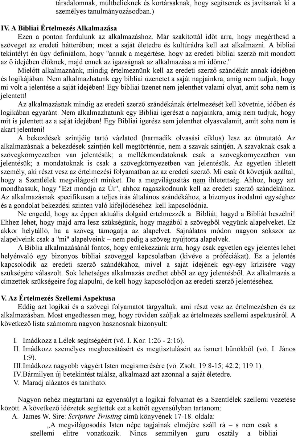 A bibliai tekintélyt én úgy definiálom, hogy ''annak a megértése, hogy az eredeti bibliai szerző mit mondott az ő idejében élőknek, majd ennek az igazságnak az alkalmazása a mi időnre.