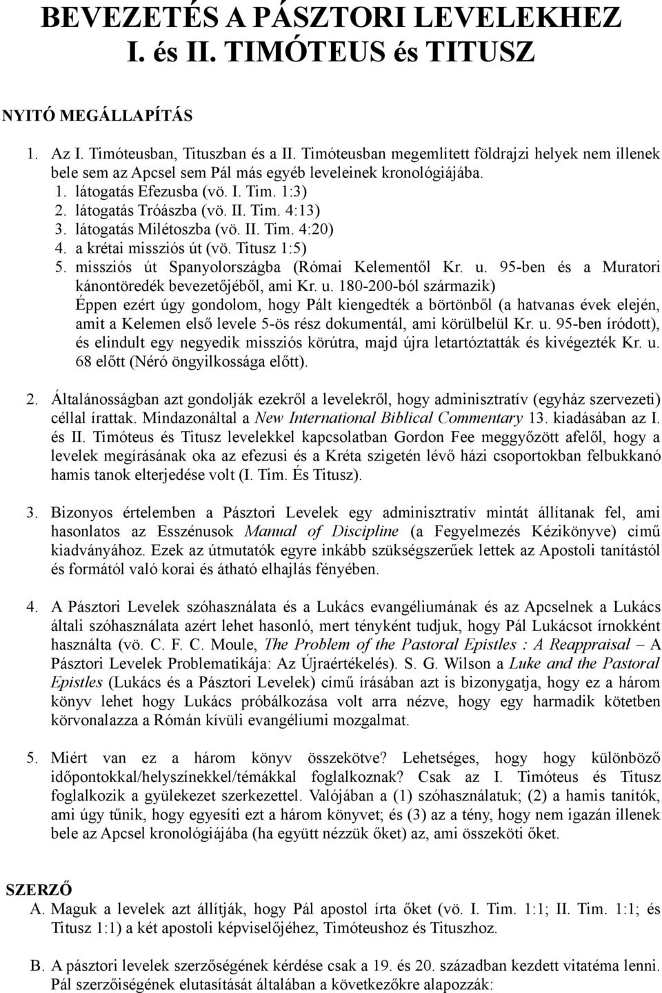 látogatás Milétoszba (vö. II. Tim. 4:20) 4. a krétai missziós út (vö. Titusz 1:5) 5. missziós út Spanyolországba (Római Kelementől Kr. u.