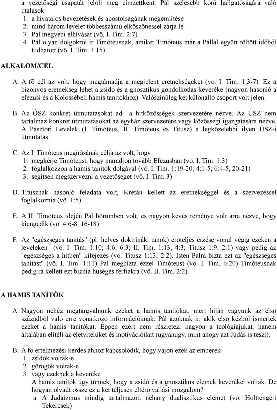 Pál olyan dolgokról ír Timóteusnak, amiket Timóteus már a Pállal együtt töltött időből tudhatott (vö. I. Tim. 3:15) ALKALOM/CÉL A. A fő cél az volt, hogy megtámadja a megjelent eretnekségeket (vö. I. Tim. 1:3-7).