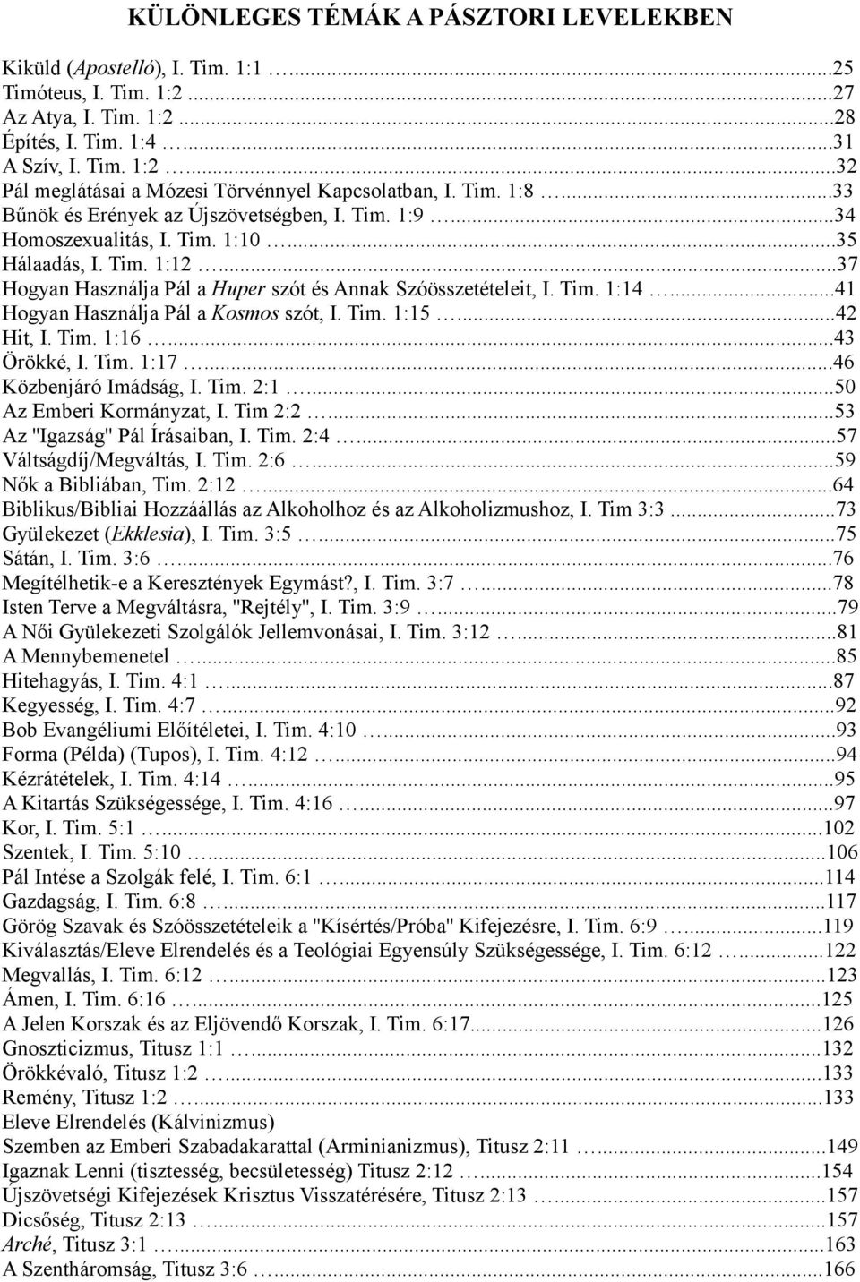 ..41 Hogyan Használja Pál a Kosmos szót, I. Tim. 1:15...42 Hit, I. Tim. 1:16...43 Örökké, I. Tim. 1:17...46 Közbenjáró Imádság, I. Tim. 2:1...50 Az Emberi Kormányzat, I. Tim 2:2.