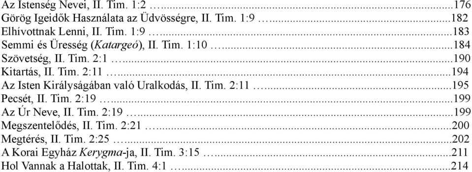 Tim. 2:19...199 Az Úr Neve, II. Tim. 2:19...199 Megszentelődés, II. Tim. 2:21...200 Megtérés, II. Tim. 2:25.