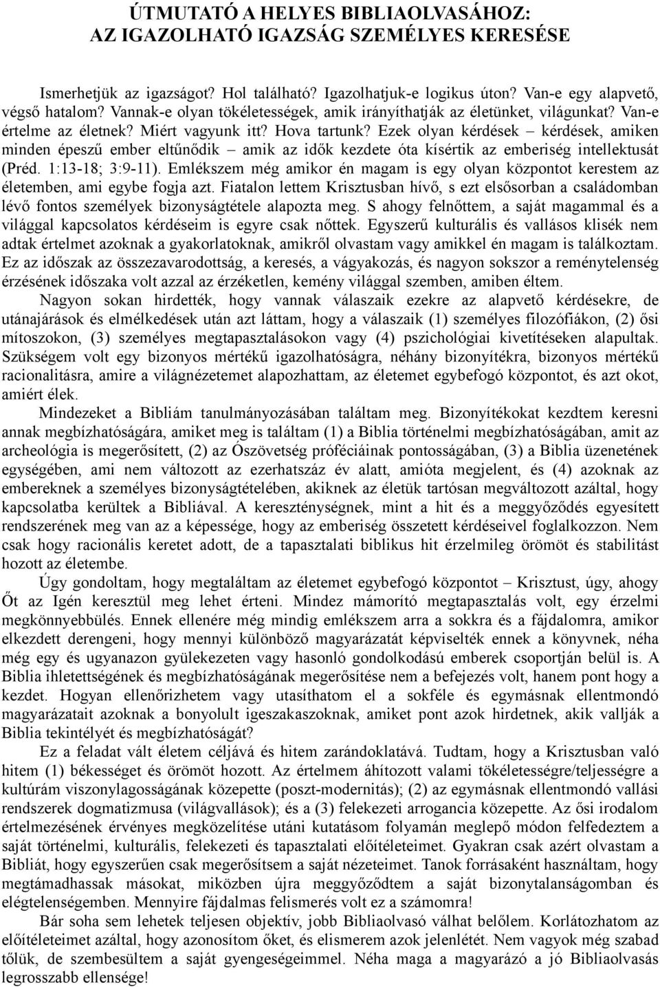 Ezek olyan kérdések kérdések, amiken minden épeszű ember eltűnődik amik az idők kezdete óta kísértik az emberiség intellektusát (Préd. 1:13-18; 3:9-11).