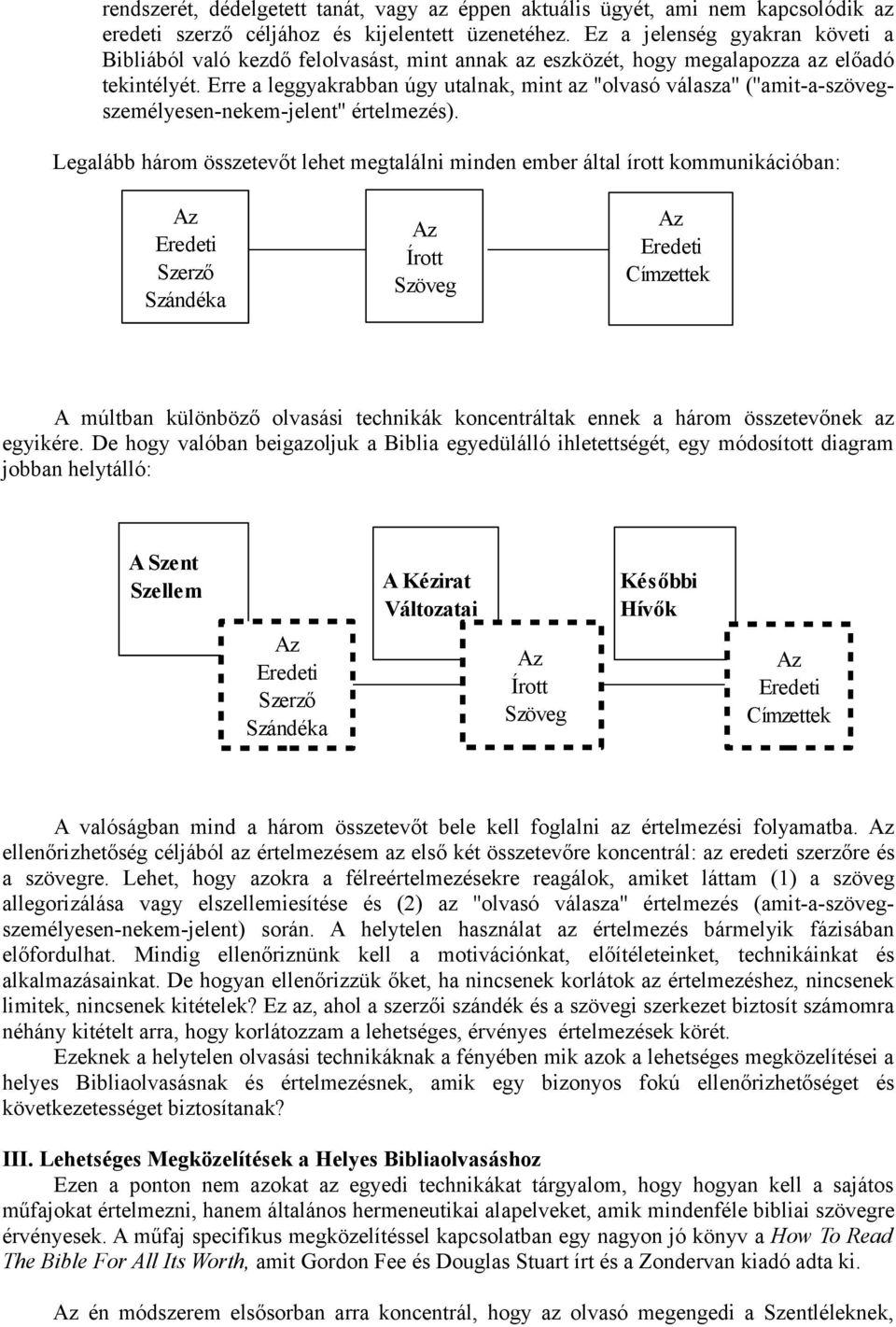 Erre a leggyakrabban úgy utalnak, mint az ''olvasó válasza'' (''amit-a-szövegszemélyesen-nekem-jelent'' értelmezés).