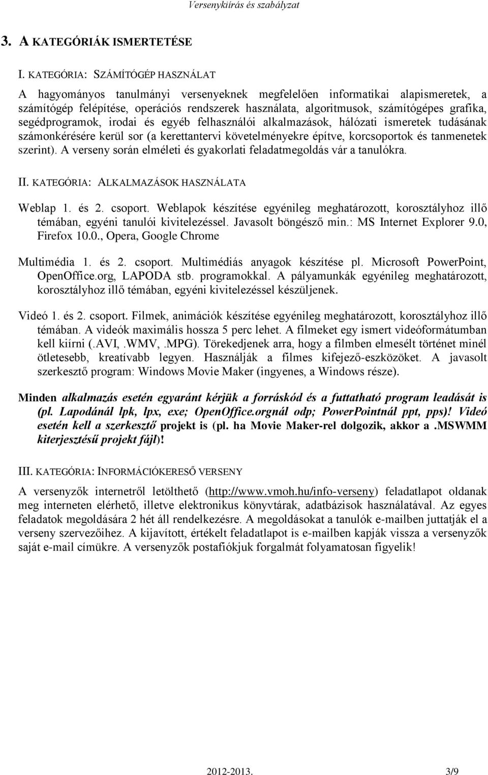 grafika, segédprogramok, irodai és egyéb felhasználói alkalmazások, hálózati ismeretek tudásának számonkérésére kerül sor (a kerettantervi követelményekre építve, korcsoportok és tanmenetek szerint).