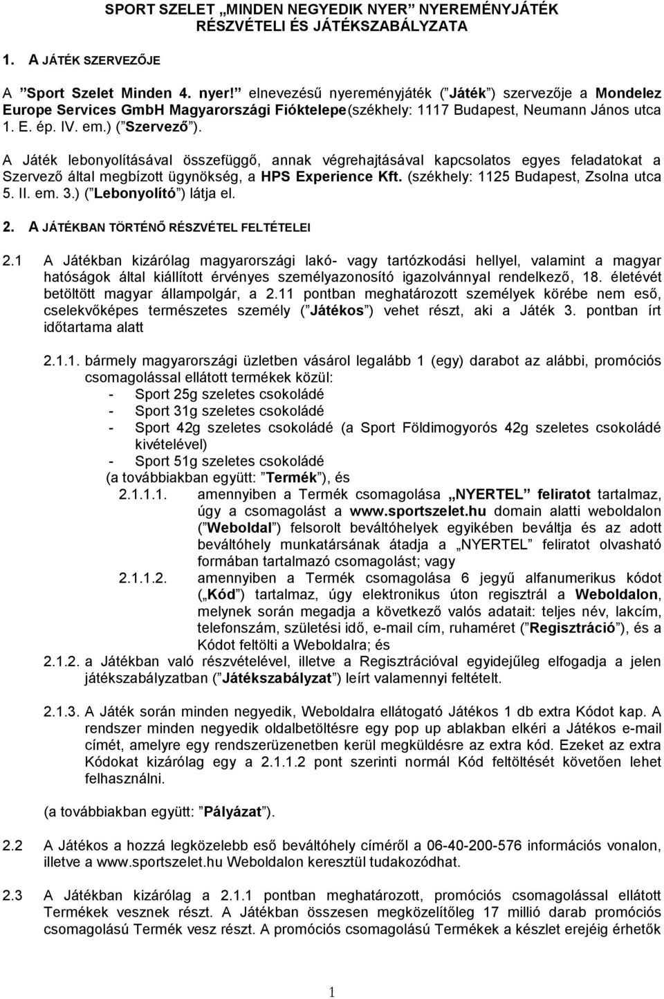 A Játék lebonyolításával összefüggő, annak végrehajtásával kapcsolatos egyes feladatokat a Szervező által megbízott ügynökség, a HPS Experience Kft. (székhely: 1125 Budapest, Zsolna utca 5. II. em. 3.