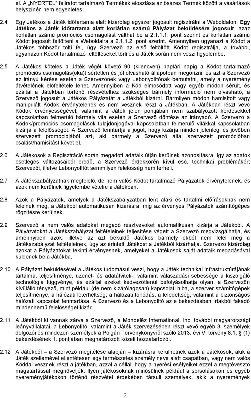 Egy Játékos a Játék időtartama alatt korlátlan számú Pályázat beküldésére jogosult, azaz korlátlan számú promóciós csomagolást válthat be a 2.1.