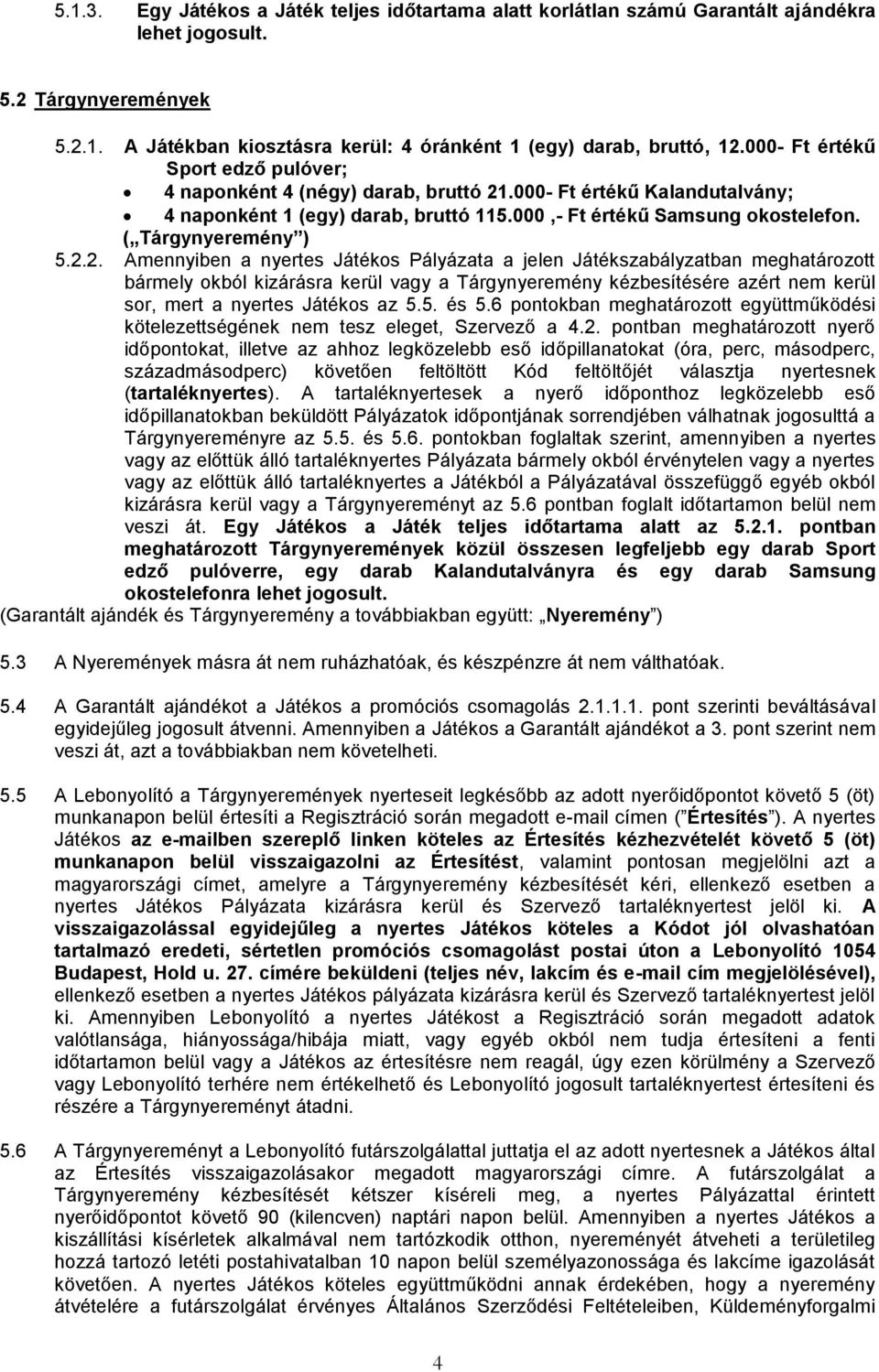 2.2. Amennyiben a nyertes Játékos Pályázata a jelen Játékszabályzatban meghatározott bármely okból kizárásra kerül vagy a Tárgynyeremény kézbesítésére azért nem kerül sor, mert a nyertes Játékos az 5.