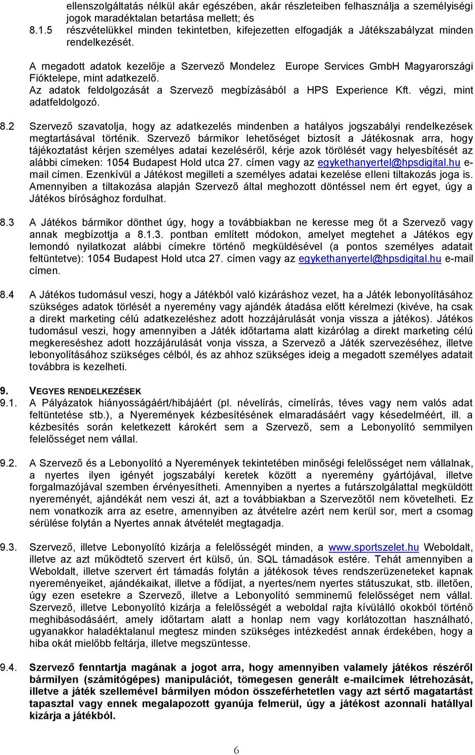 A megadott adatok kezelője a Szervező Mondelez Europe Services GmbH Magyarországi Fióktelepe, mint adatkezelő. Az adatok feldolgozását a Szervező megbízásából a HPS Experience Kft.