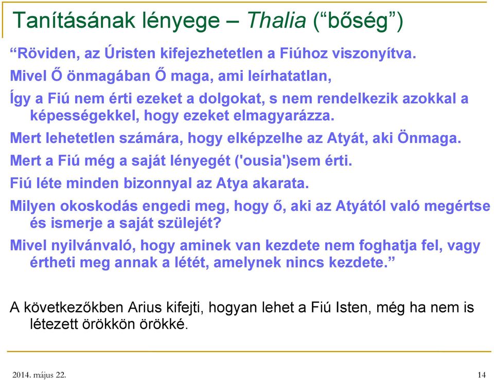 Mert lehetetlen számára, hogy elképzelhe az Atyát, aki Önmaga. Mert a Fiú még a saját lényegét ('ousia')sem érti. Fiú léte minden bizonnyal az Atya akarata.