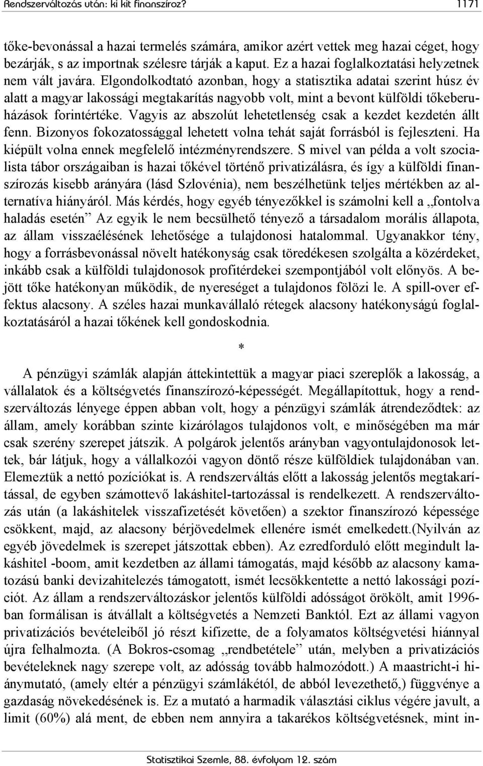 Elgondolkodtató azonban, hogy a statisztika adatai szerint húsz év alatt a magyar lakossági megtakarítás nagyobb volt, mint a bevont külföldi tőkeberuházások forintértéke.