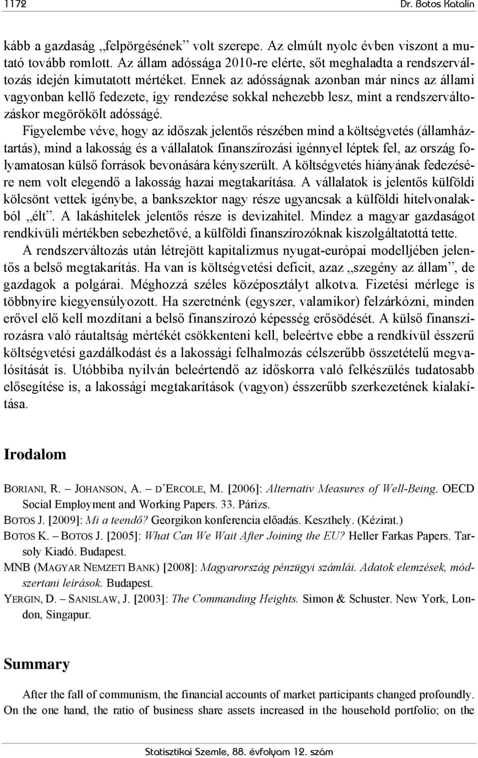 Ennek az adósságnak azonban már nincs az állami vagyonban kellő fedezete, így rendezése sokkal nehezebb lesz, mint a rendszerváltozáskor megörökölt adósságé.