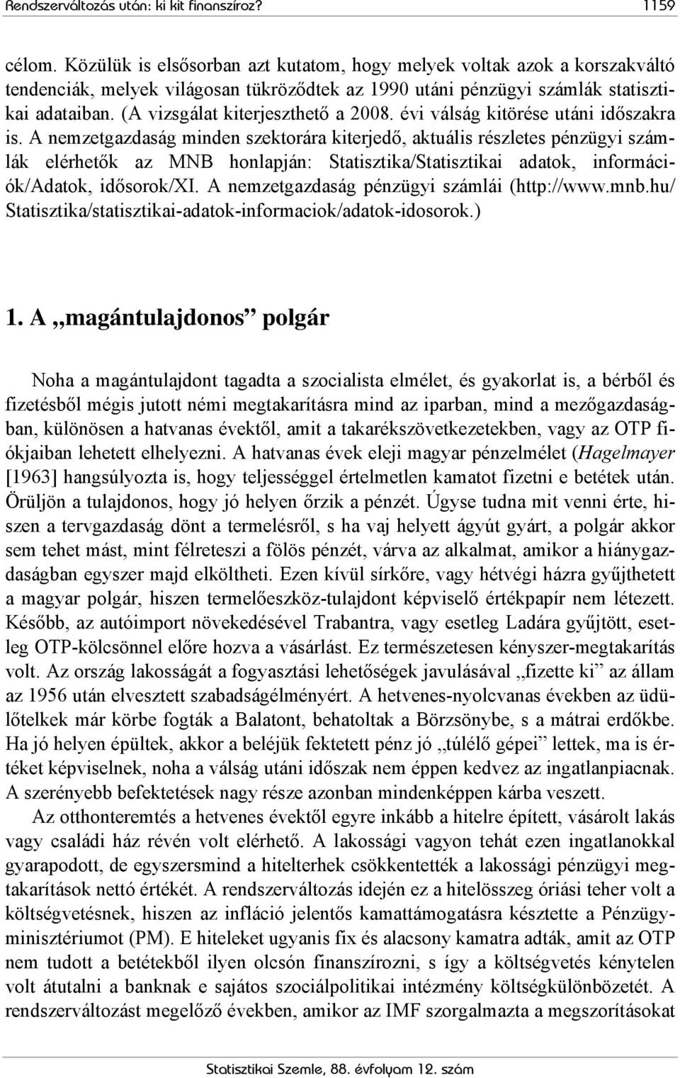 (A vizsgálat kiterjeszthető a 2008. évi válság kitörése utáni időszakra is.