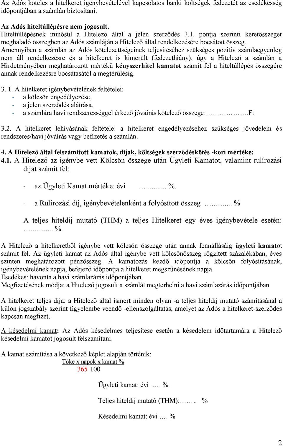 Amennyiben a számlán az Adós kötelezettségeinek teljesítéséhez szükséges pozitív számlaegyenleg nem áll rendelkezésre és a hitelkeret is kimerült (fedezethiány), úgy a Hitelező a számlán a