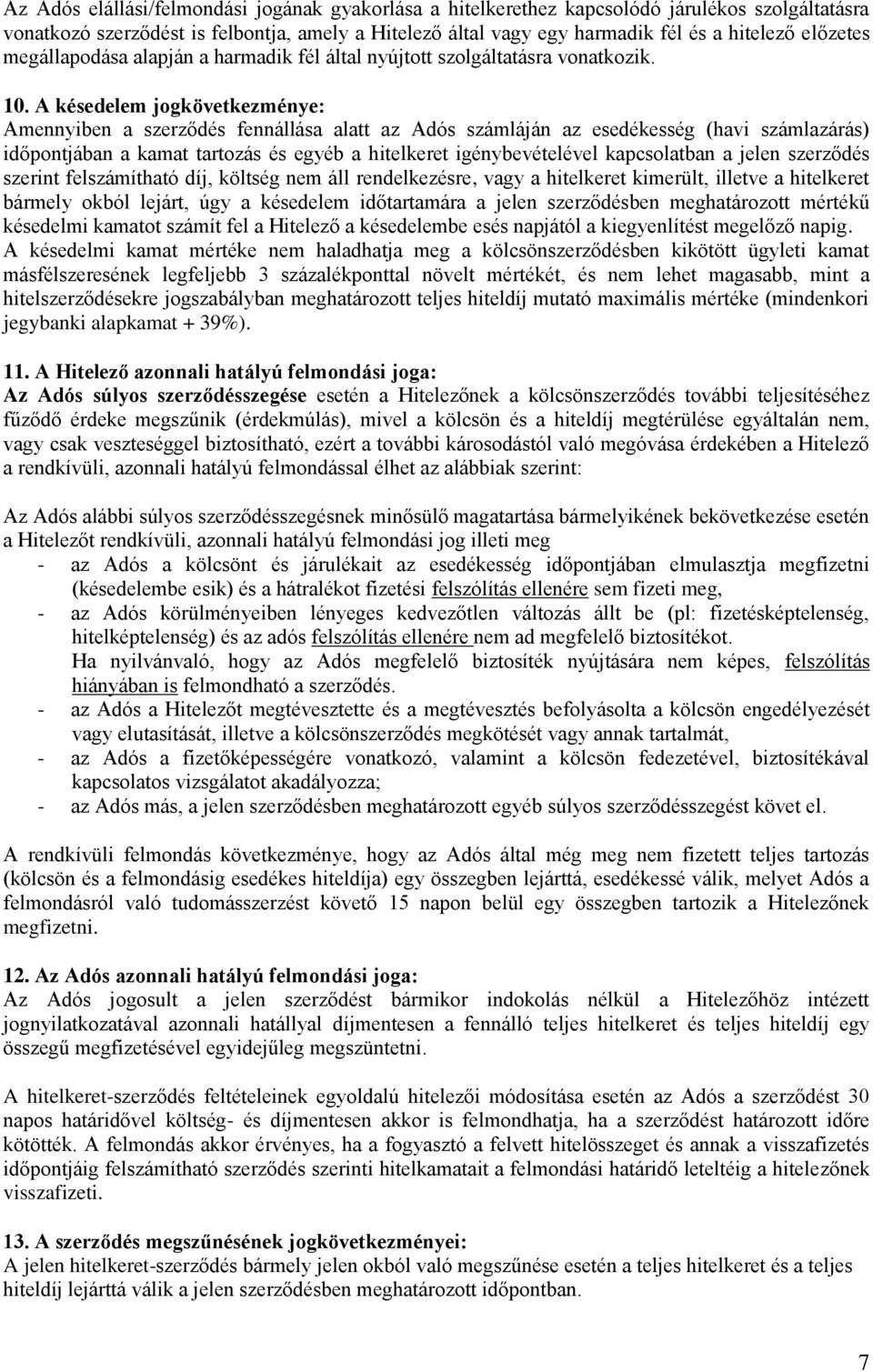 A késedelem jogkövetkezménye: Amennyiben a szerződés fennállása alatt az Adós számláján az esedékesség (havi számlazárás) időpontjában a kamat tartozás és egyéb a hitelkeret igénybevételével