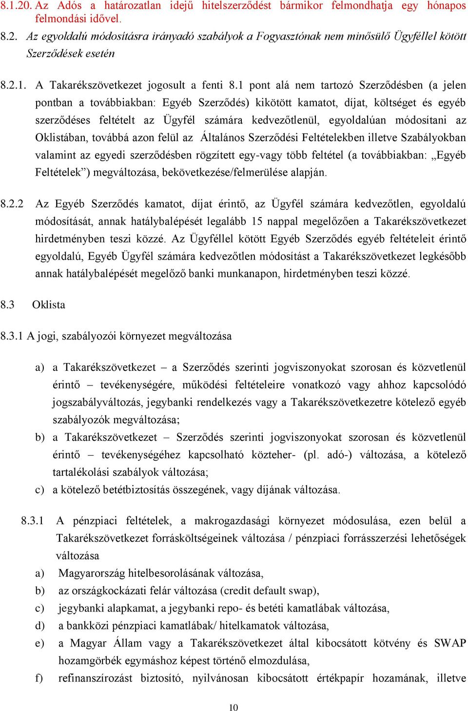 1 pont alá nem tartozó Szerződésben (a jelen pontban a továbbiakban: Egyéb Szerződés) kikötött kamatot, díjat, költséget és egyéb szerződéses feltételt az Ügyfél számára kedvezőtlenül, egyoldalúan