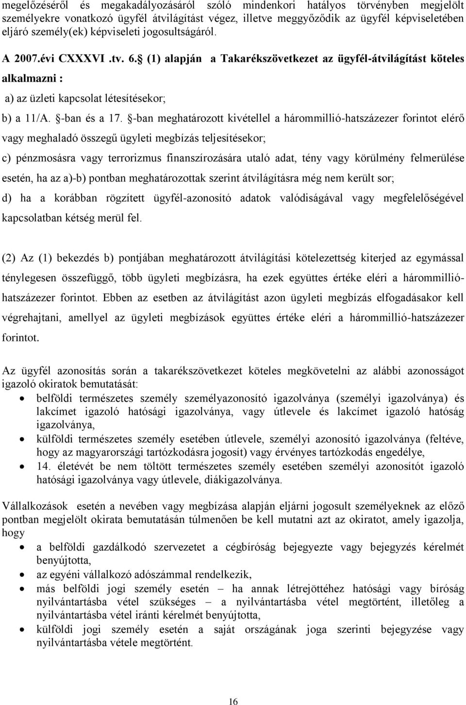 -ban meghatározott kivétellel a hárommillió-hatszázezer forintot elérő vagy meghaladó összegű ügyleti megbízás teljesítésekor; c) pénzmosásra vagy terrorizmus finanszírozására utaló adat, tény vagy