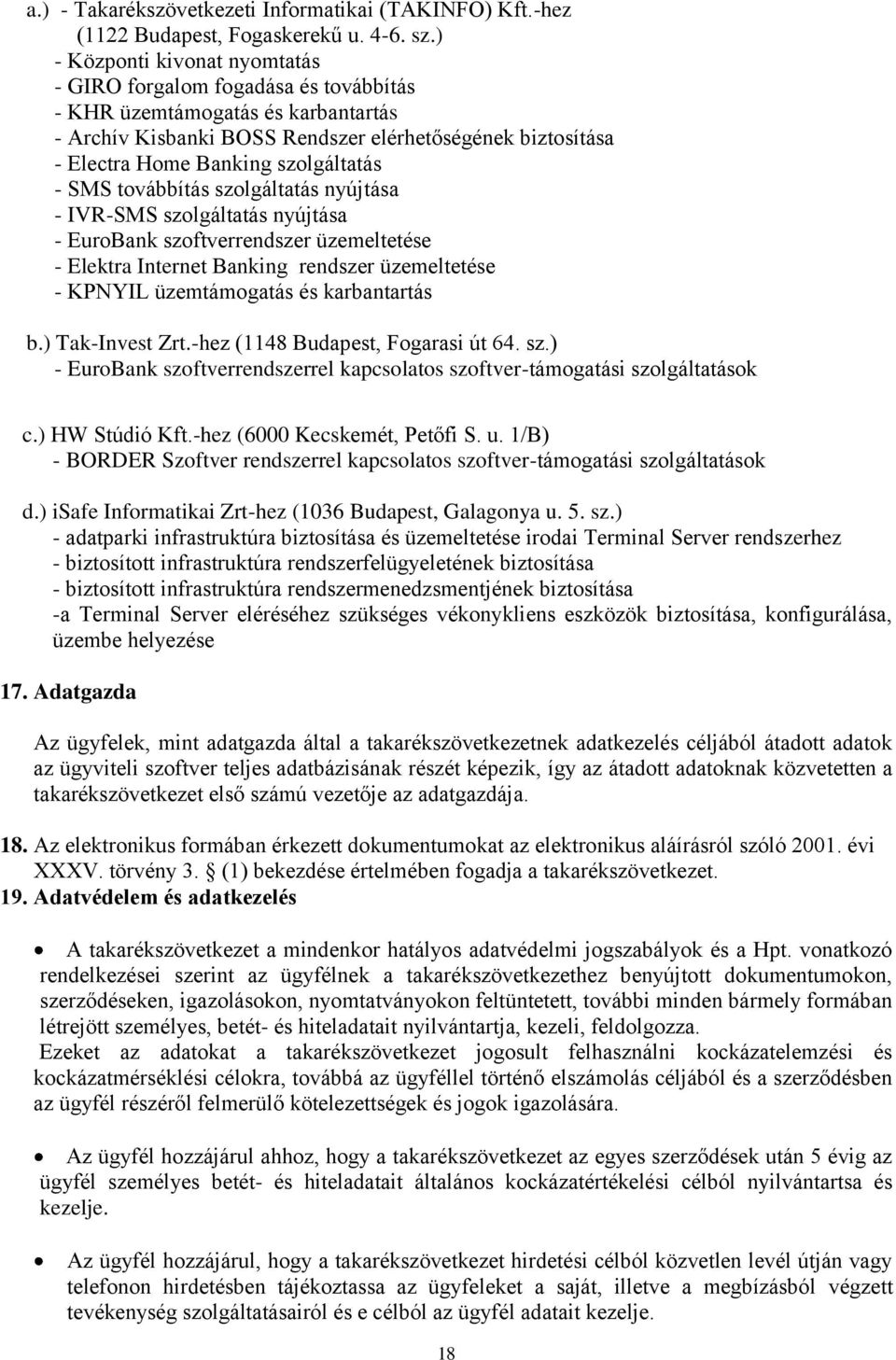 szolgáltatás - SMS továbbítás szolgáltatás nyújtása - IVR-SMS szolgáltatás nyújtása - EuroBank szoftverrendszer üzemeltetése - Elektra Internet Banking rendszer üzemeltetése - KPNYIL üzemtámogatás és