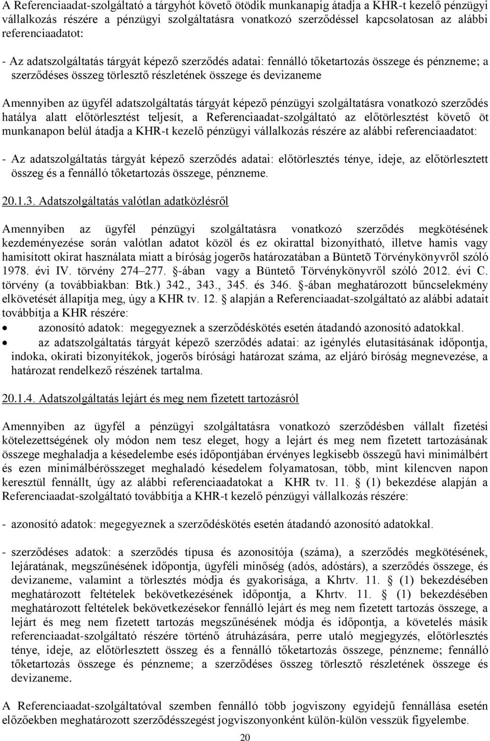 ügyfél adatszolgáltatás tárgyát képező pénzügyi szolgáltatásra vonatkozó szerződés hatálya alatt előtörlesztést teljesít, a Referenciaadat-szolgáltató az előtörlesztést követő öt munkanapon belül