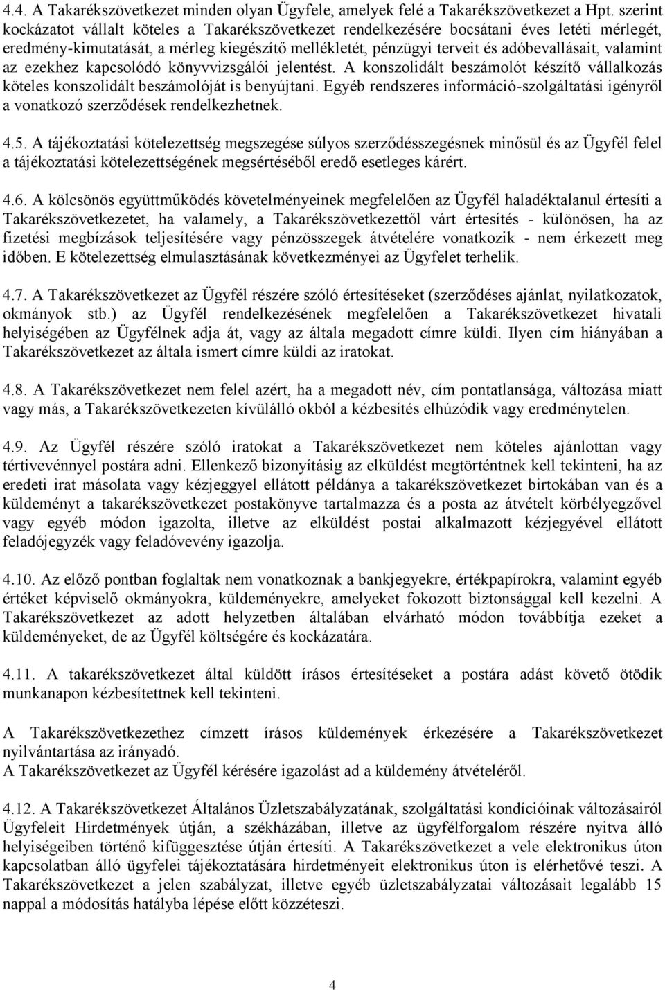 valamint az ezekhez kapcsolódó könyvvizsgálói jelentést. A konszolidált beszámolót készítő vállalkozás köteles konszolidált beszámolóját is benyújtani.