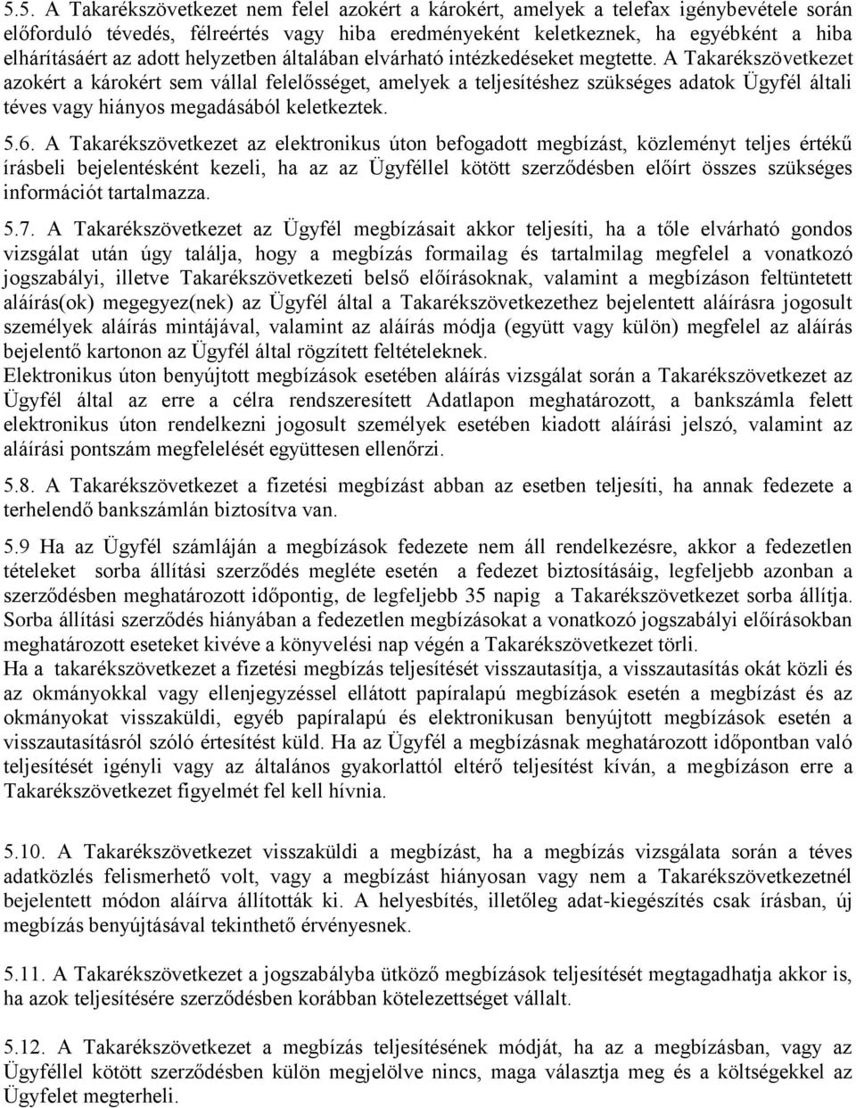 A Takarékszövetkezet azokért a károkért sem vállal felelősséget, amelyek a teljesítéshez szükséges adatok Ügyfél általi téves vagy hiányos megadásából keletkeztek. 5.6.