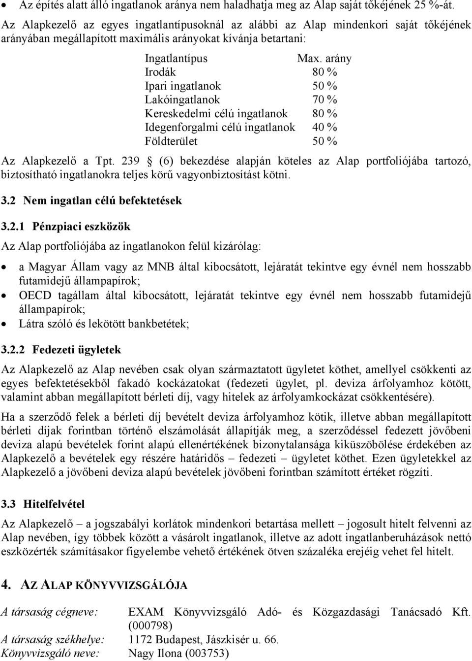 arány Irodák 80 % Ipari ingatlanok 50 % Lakóingatlanok 70 % Kereskedelmi célú ingatlanok 80 % Idegenforgalmi célú ingatlanok 40 % Földterület 50 % Az Alapkezelő a Tpt.