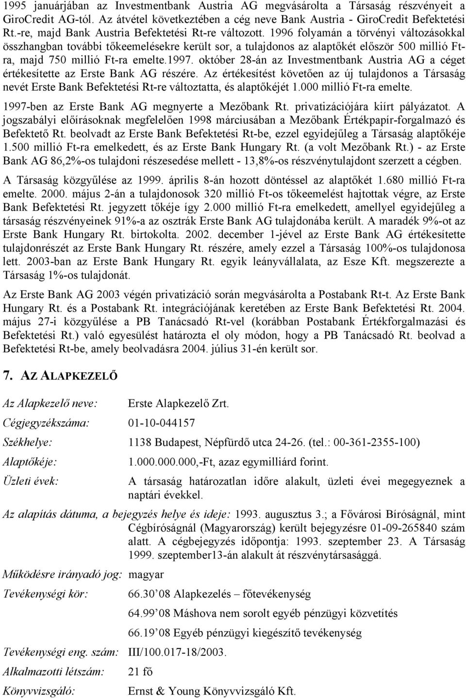 1996 folyamán a törvényi változásokkal összhangban további tőkeemelésekre került sor, a tulajdonos az alaptőkét először 500 millió Ftra, majd 750 millió Ft-ra emelte.1997.