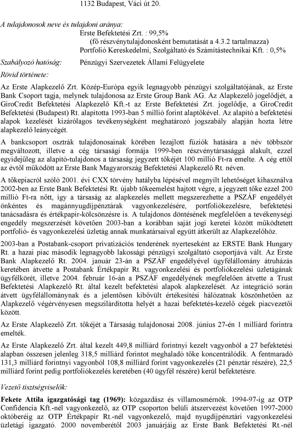 Közép-Európa egyik legnagyobb pénzügyi szolgáltatójának, az Erste Bank Csoport tagja, melynek tulajdonosa az Erste Group Bank AG. Az Alapkezelő jogelődjét, a GiroCredit Befektetési Alapkezelő Kft.